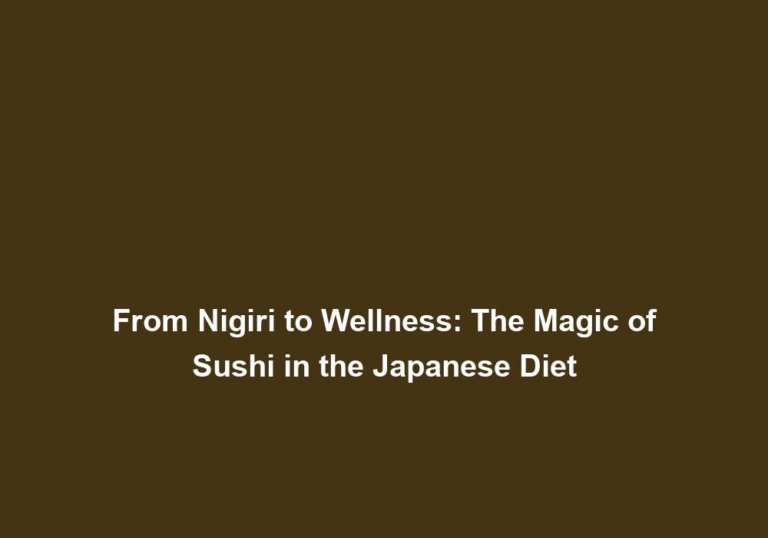 From Nigiri to Wellness: The Magic of Sushi in the Japanese Diet