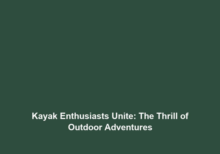 Kayak Enthusiasts Unite: The Thrill of Outdoor Adventures